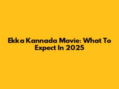 Ekka Kannada Movie: What To Expect In 2025