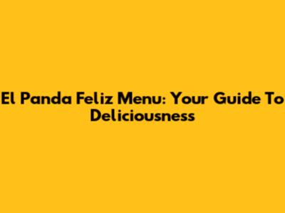 El Panda Feliz Menu: Your Guide To Deliciousness