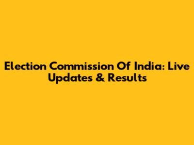 Election Commission Of India: Live Updates & Results