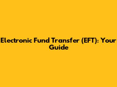 Electronic Fund Transfer (EFT): Your Guide