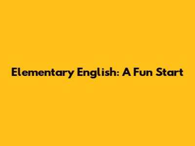 Elementary English: A Fun Start