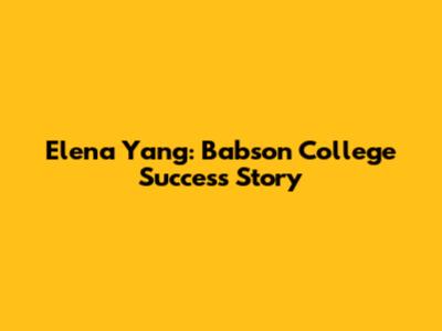 Elena Yang: Babson College Success Story