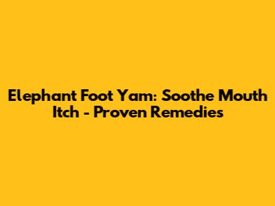 Elephant Foot Yam: Soothe Mouth Itch - Proven Remedies