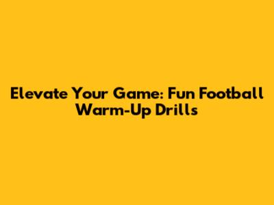 Elevate Your Game: Fun Football Warm-Up Drills