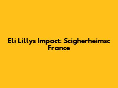 Eli Lilly's Impact: Scigherheimsc France