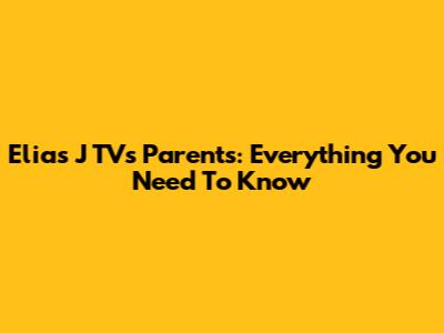 Elias J TV's Parents: Everything You Need To Know