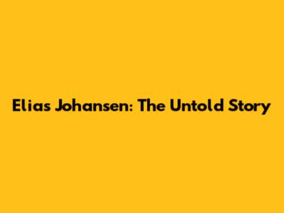 Elias Johansen: The Untold Story