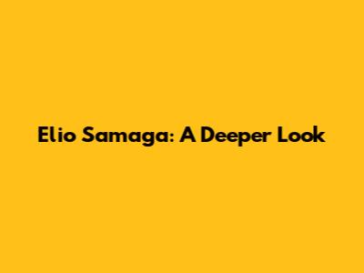Elio Samaga: A Deeper Look