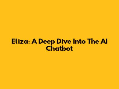 Eliza: A Deep Dive Into The AI Chatbot