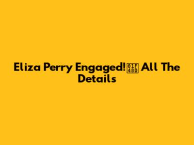 Eliza Perry Engaged!💍 All The Details