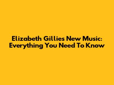 Elizabeth Gillies New Music: Everything You Need To Know