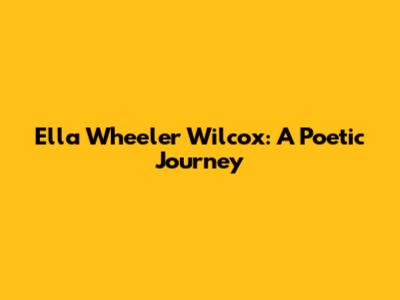 Ella Wheeler Wilcox: A Poetic Journey