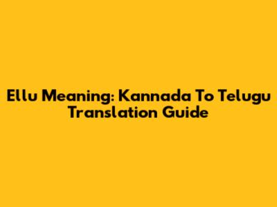 Ellu Meaning: Kannada To Telugu Translation Guide