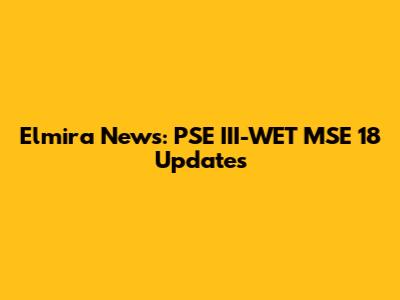 Elmira News: PSE III-WET MSE 18 Updates