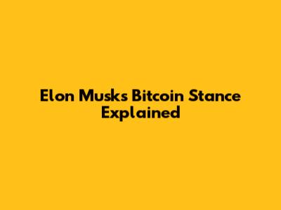 Elon Musk's Bitcoin Stance Explained