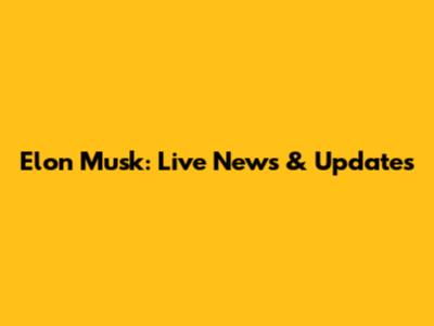 Elon Musk: Live News & Updates