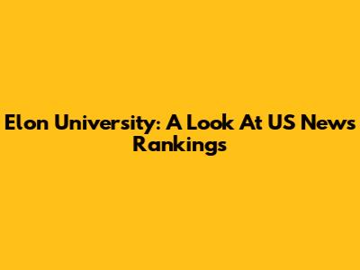 Elon University: A Look At US News Rankings