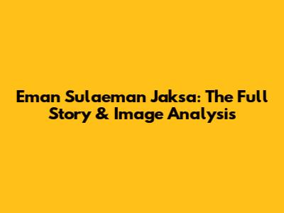 Eman Sulaeman Jaksa: The Full Story & Image Analysis