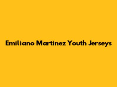 Emiliano Martinez Youth Jerseys