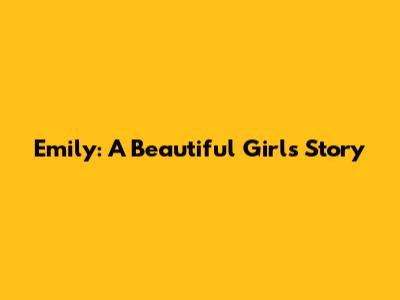 Emily: A Beautiful Girl's Story