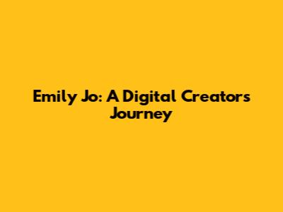 Emily Jo: A Digital Creator's Journey