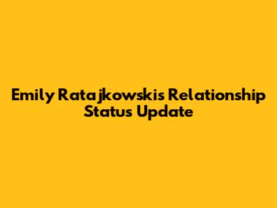 Emily Ratajkowski's Relationship Status Update