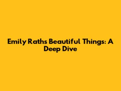Emily Rath's "Beautiful Things": A Deep Dive