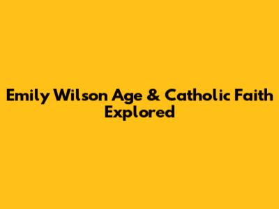Emily Wilson Age & Catholic Faith Explored
