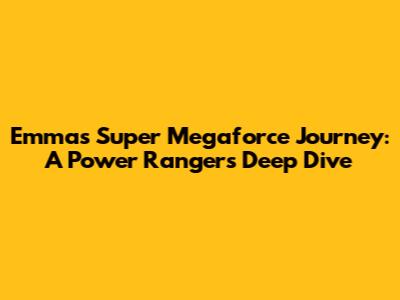 Emma's Super Megaforce Journey: A Power Rangers Deep Dive