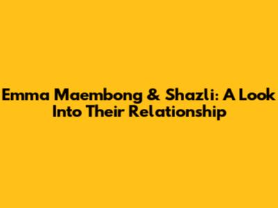 Emma Maembong & Shazli: A Look Into Their Relationship