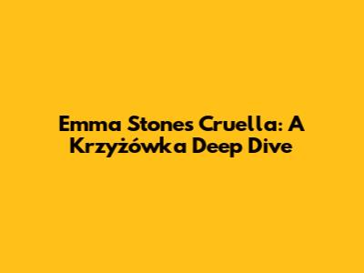 Emma Stone's Cruella: A Krzyżówka Deep Dive
