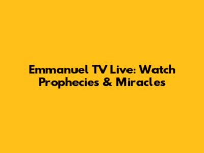 Emmanuel TV Live: Watch Prophecies & Miracles