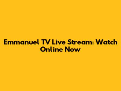Emmanuel TV Live Stream: Watch Online Now