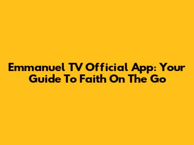 Emmanuel TV Official App: Your Guide To Faith On The Go