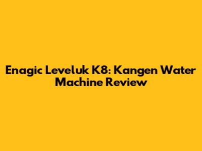 Enagic Leveluk K8: Kangen Water Machine Review