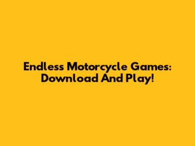 Endless Motorcycle Games: Download And Play!