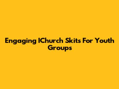 Engaging IChurch Skits For Youth Groups