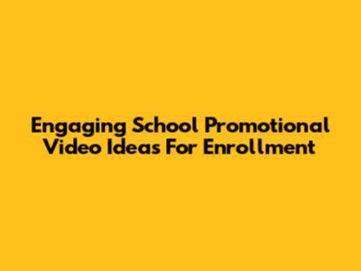 Engaging School Promotional Video Ideas For Enrollment