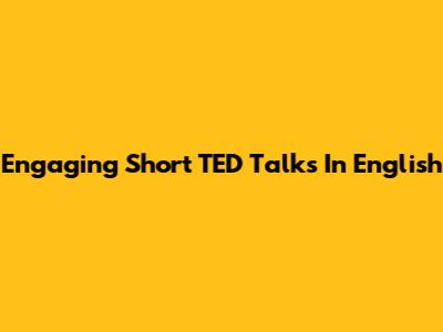Engaging Short TED Talks In English