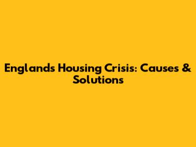 England's Housing Crisis: Causes & Solutions