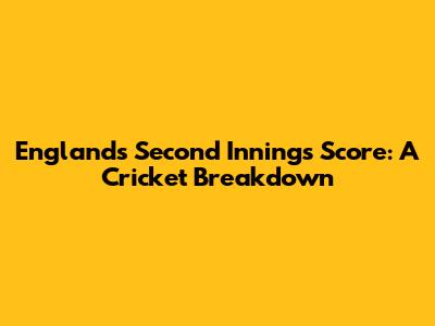 England's Second Innings Score: A Cricket Breakdown