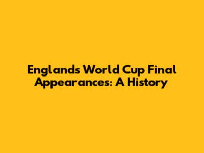 England's World Cup Final Appearances: A History