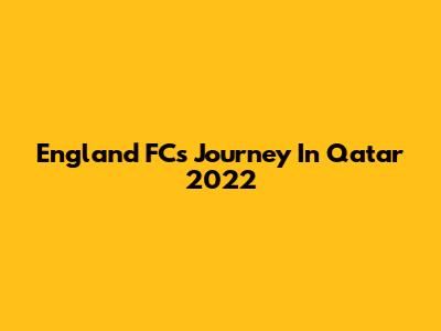 England FC's Journey In Qatar 2022