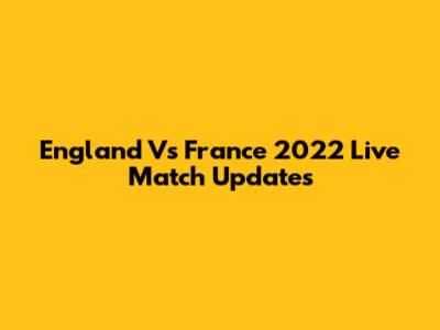 England Vs France 2022 Live Match Updates