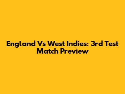England Vs West Indies: 3rd Test Match Preview