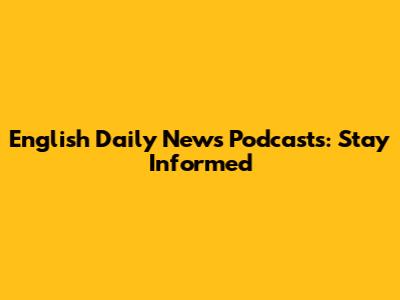 English Daily News Podcasts: Stay Informed