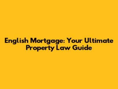 English Mortgage: Your Ultimate Property Law Guide