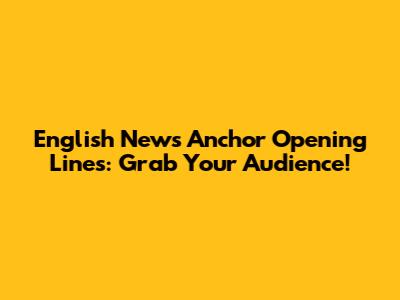 English News Anchor Opening Lines: Grab Your Audience!