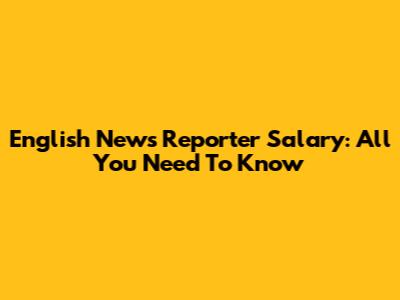 English News Reporter Salary: All You Need To Know
