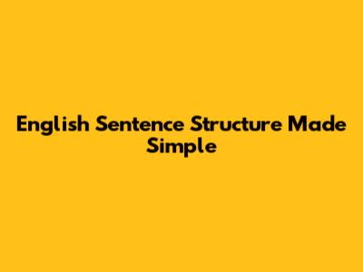 English Sentence Structure Made Simple